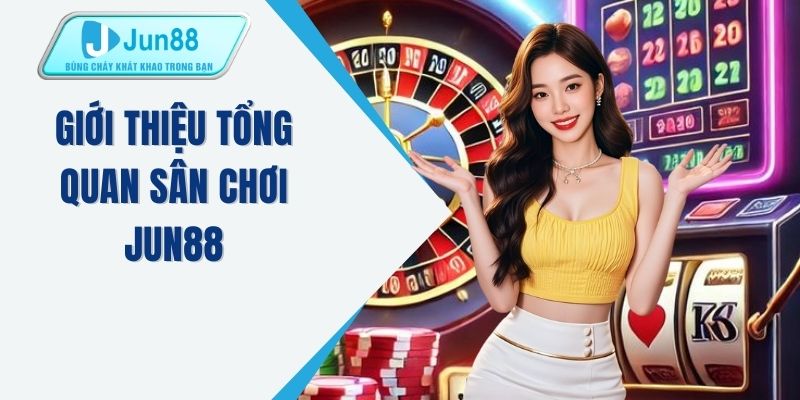 Giới thiệu tổng quan sân chơi JUN88
