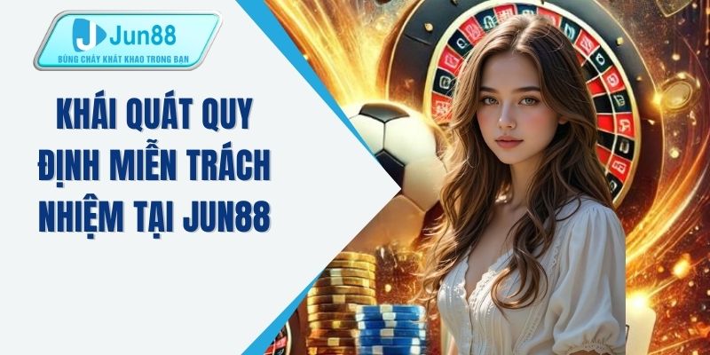 Khái quát quy định miễn trách nhiệm tại JUN88 