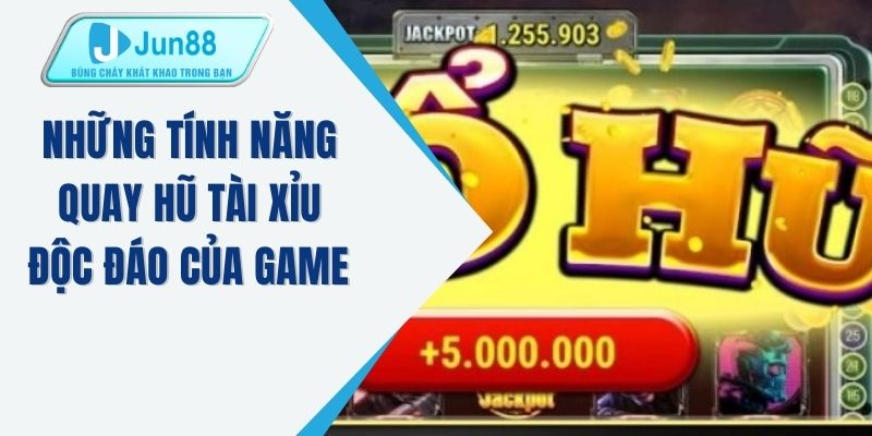 Những tính năng quay hũ tài xỉu độc đáo của game